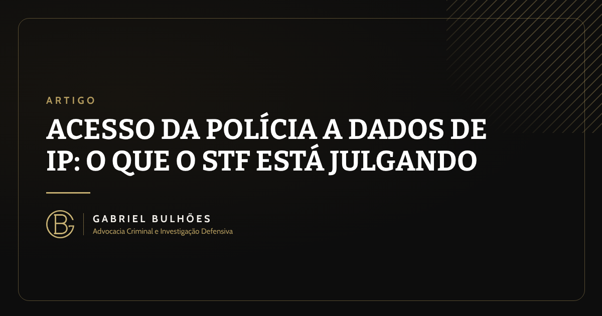 Acesso da polícia a dados de IP: o que o STF está julgando