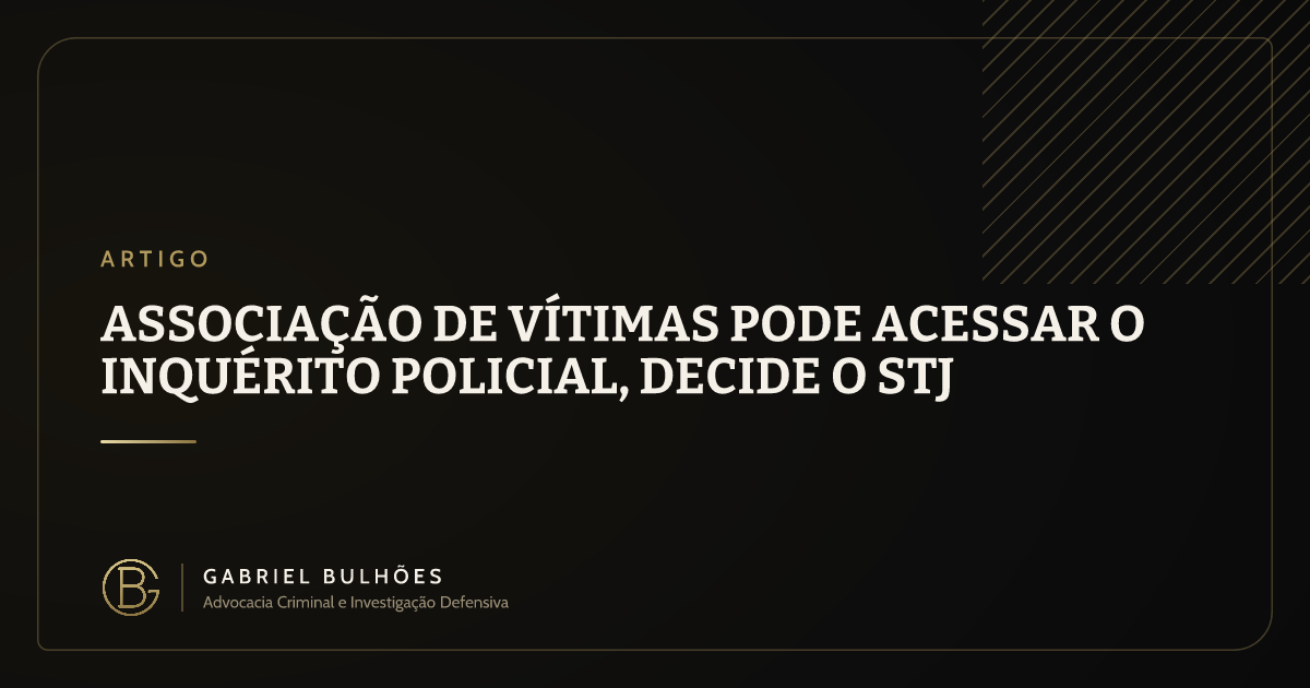 Associação de vítimas pode acessar o inquérito policial, decide o STJ