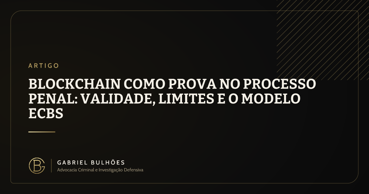 Blockchain como prova no processo penal: validade, limites e o modelo ECBS