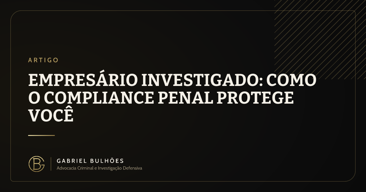 Empresário investigado: como o compliance penal protege você