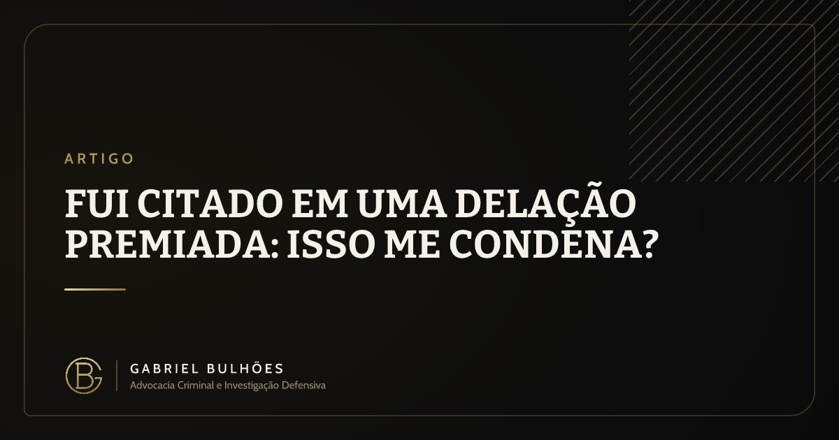 Fui citado em uma delação premiada: isso me condena?
