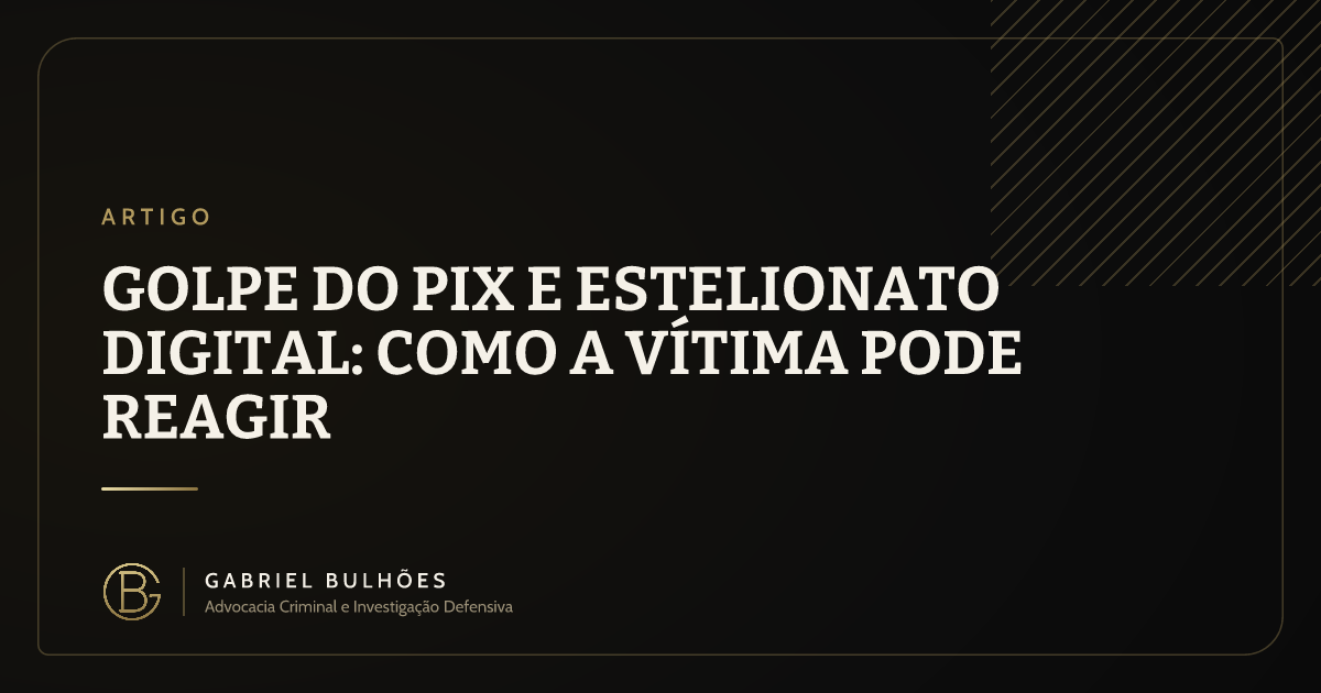 Golpe do PIX e estelionato digital: como a vítima pode reagir