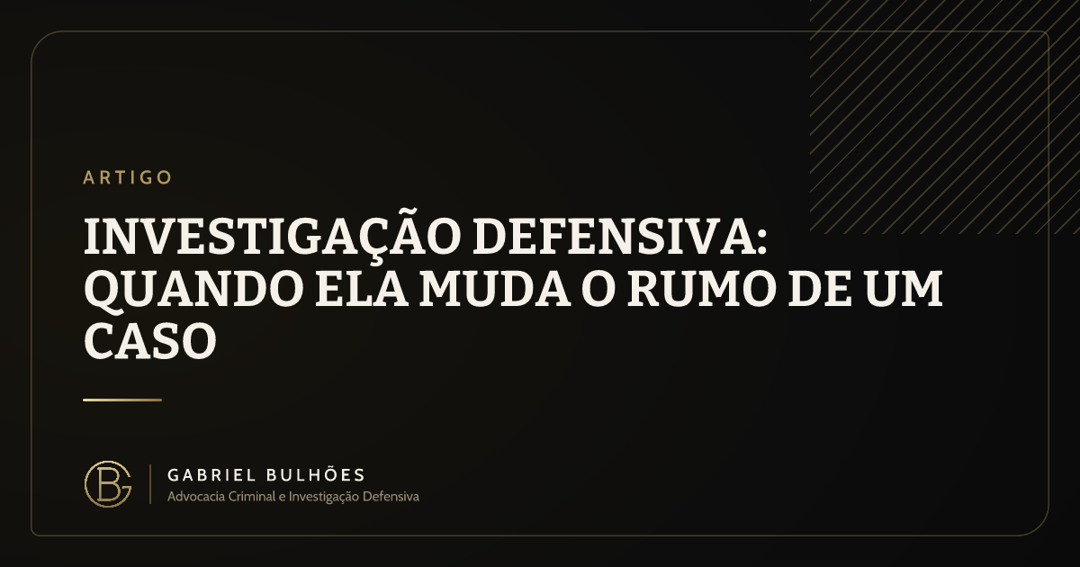 Investigação defensiva: quando ela muda o rumo de um caso