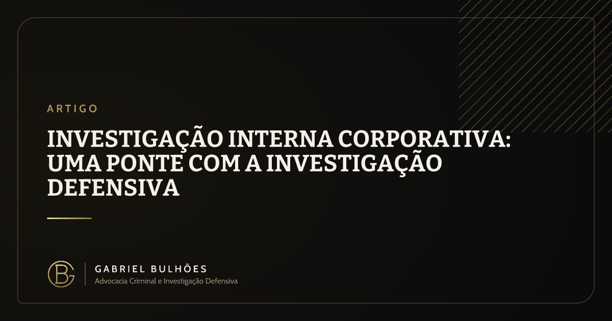 Investigação Interna Corporativa: Uma Ponte com a Investigação Defensiva