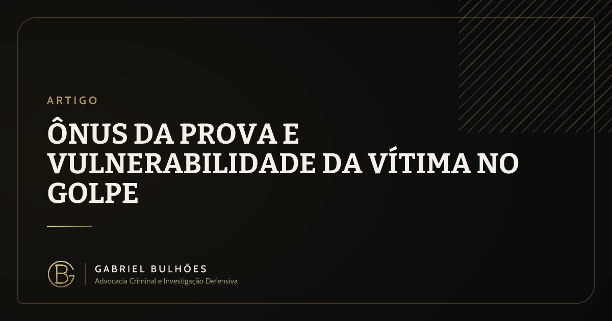Ônus da prova e vulnerabilidade da vítima no golpe