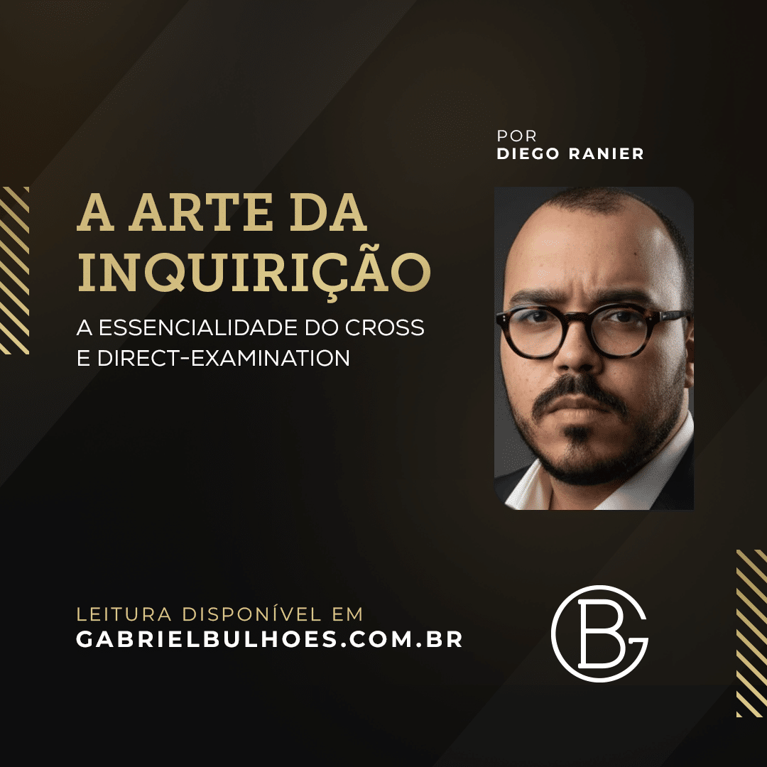 A Arte da Inquirição: A Essencialidade do Cross e Direct-Examination para Toda a Advocacia Contenciosa